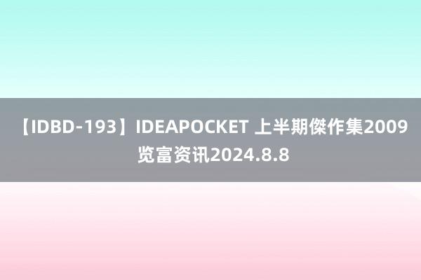 【IDBD-193】IDEAPOCKET 上半期傑作集2009 览富资讯2024.8.8