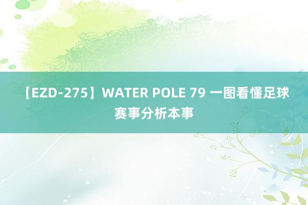 【EZD-275】WATER POLE 79 一图看懂足球赛事分析本事