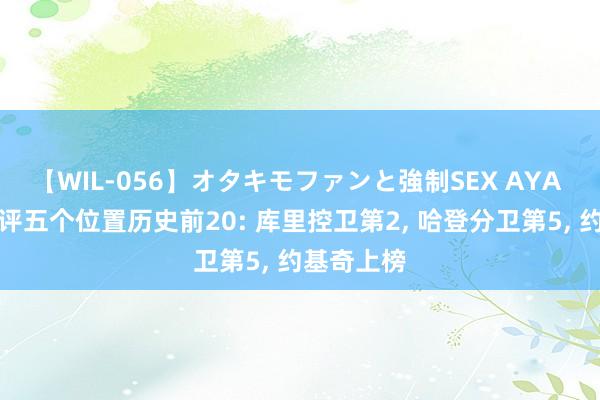 【WIL-056】オタキモファンと強制SEX AYA 好意思媒评五个位置历史前20: 库里控卫第2, 哈登分卫第5, 约基奇上榜